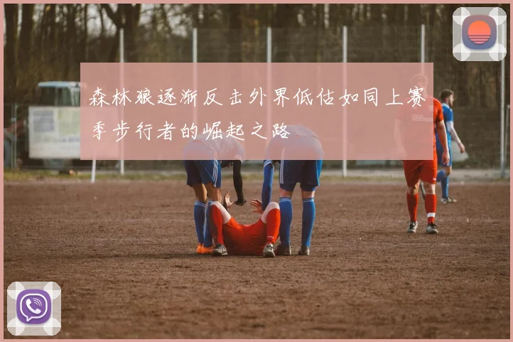 森林狼逐渐反击外界低估如同上赛季步行者的崛起之路