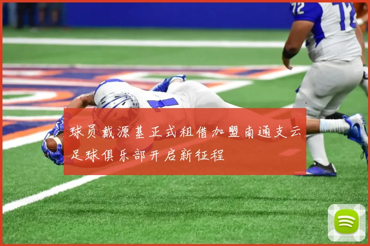 球员戴源基正式租借加盟南通支云足球俱乐部开启新征程